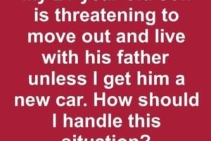 Son Says He’ll Move Out Unless I Buy Him a New Car